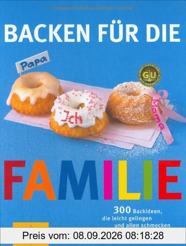 Backen für die Familie: 300 Backideen, die leicht gelingen und allen schmecken (GU Familienküche)