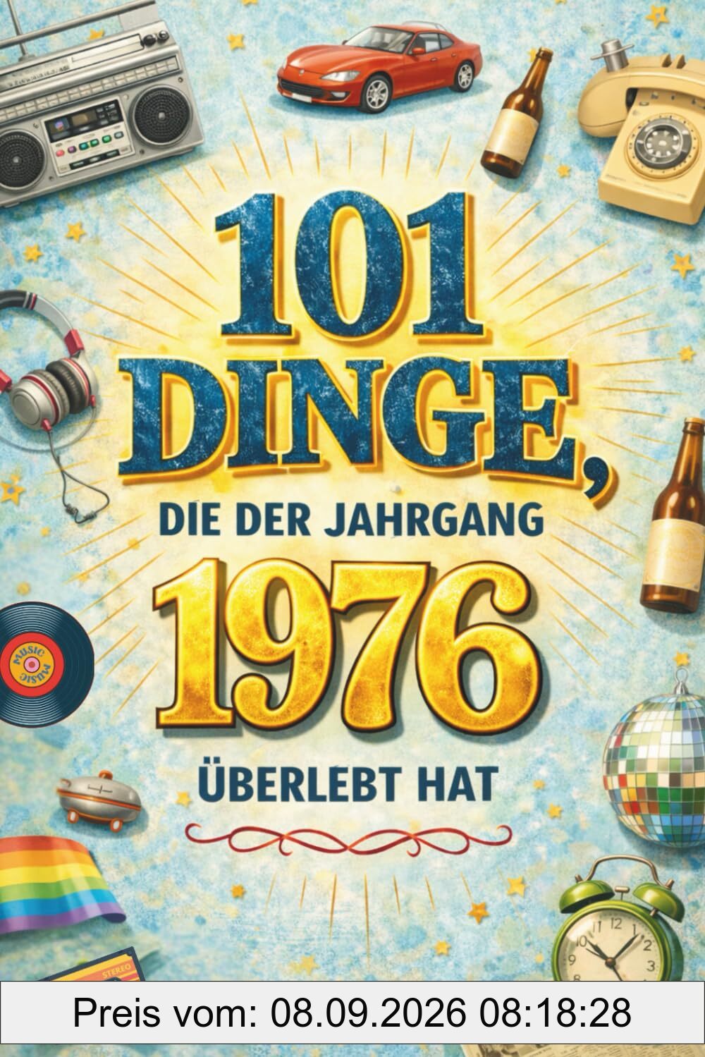 101 Dinge, die der Jahrgang 1976 überlebt hat: Heute kaum vorstellbar – damals völlig normal. Das humorvolle Geschenk zum 50. Geburtstag