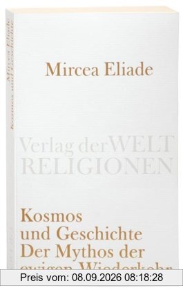 Kosmos und Geschichte: Der Mythos der Ewigen Wiederkehr (Verlag der Weltreligionen Taschenbuch)