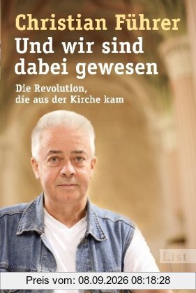 Und wir sind dabei gewesen: Die Revolution, die aus der Kirche kam