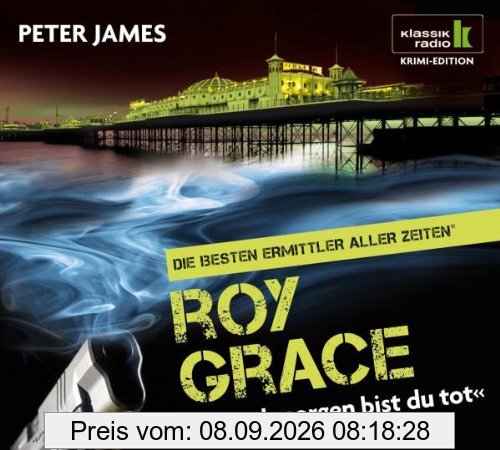 Und morgen bist du tot - Roy Grace ermittelt, 6 CDs (Klassik Radio Krimi-Edition - Die besten Ermittler aller Zeiten): Roy Grace ermittelt. Gekürzte Lesung