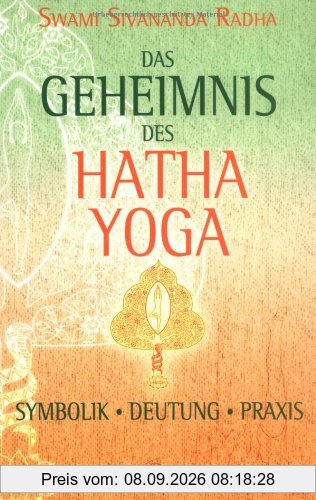 Das Geheimnis des Hatha-Yoga: Symbolik - Deutung - Praxis