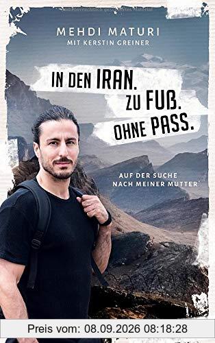 In den Iran. Zu Fuß. Ohne Pass.: Auf der Suche nach meiner Mutter