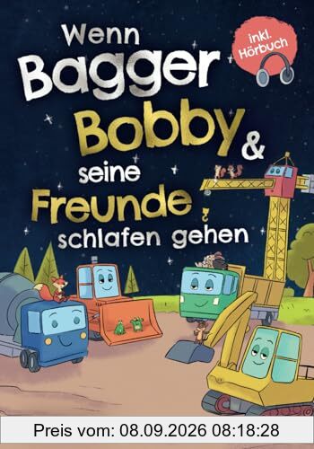 Gute-Nacht-Geschichten für Baustellen-Fans ab 3 Jahren: Wenn Bagger Bobby & seine Freunde schlafen gehen – ein Vorlesebuch zum Kuscheln und Träumen inkl. Hörbuch
