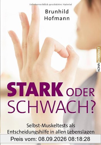 Stark oder schwach?: Selbst-Muskeltests als Entscheidungshilfe in allen Lebenslagen