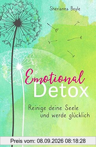 Emotional Detox - Entgifte deine Seele und werde glücklich