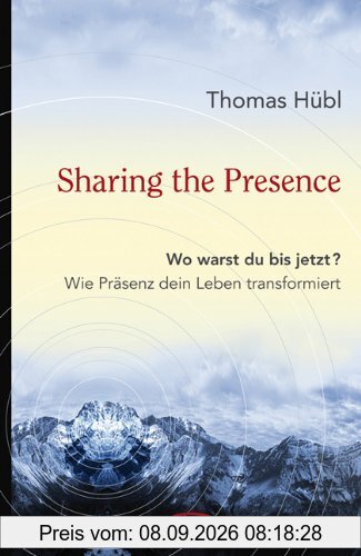 Sharing The Presence: Wo warst du bis jetzt? Wie Präsenz dein Leben transformiert