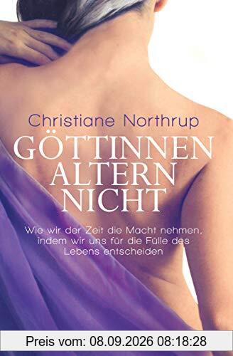 Göttinnen altern nicht: Wie wir der Zeit die Macht nehmen, indem wir uns für die Fülle des Lebens entscheiden