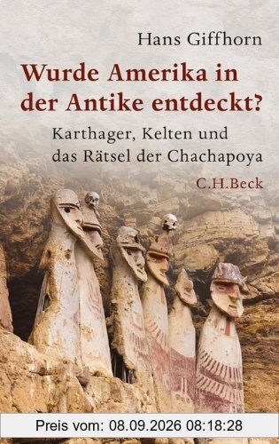 Wurde Amerika in der Antike entdeckt?: Karthager, Kelten und das Rätsel der Chachapoya