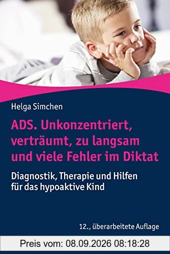 ADS. Unkonzentriert, verträumt, zu langsam und viele Fehler im Diktat: Diagnostik, Therapie und Hilfen für das hypoaktive Kind