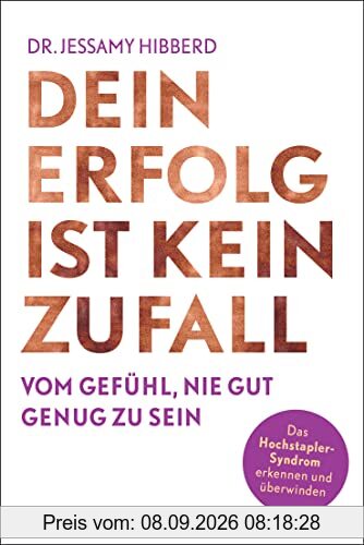 Dein Erfolg ist kein Zufall: Vom Gefühl, nie gut genug zu sein - Das Hochstapler-Syndrom erkennen und überwinden