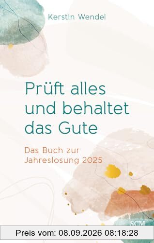 Prüft alles und behaltet das Gute: Das Buch zur Jahreslosung 2025