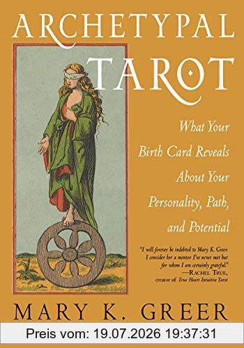 Greer, Mary K. Archetypal Tarot, What Your Birth Card Reveals About Your Personality, Path, And Potential