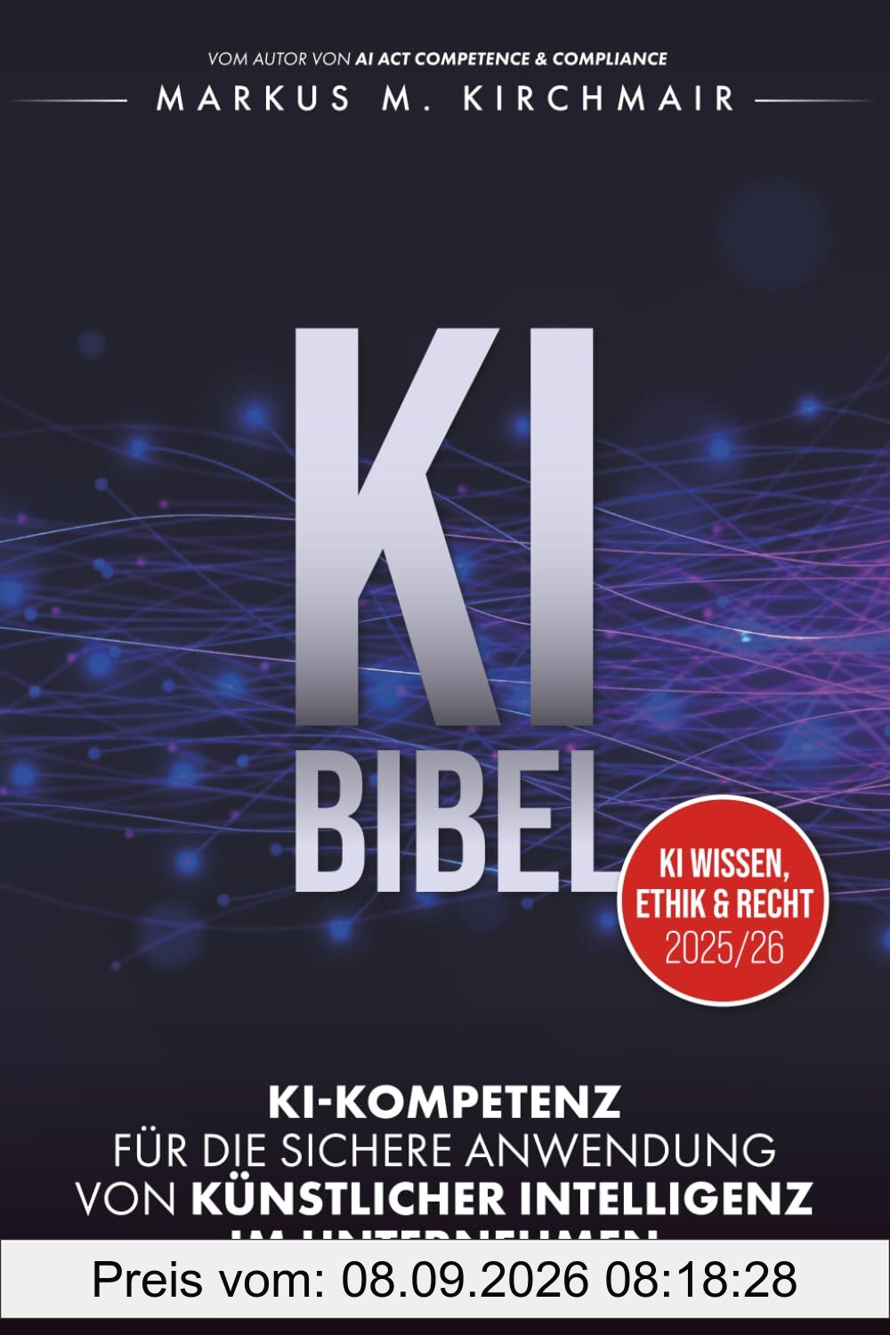 KI BIBEL: KI-Kompetenz für die sichere Anwendung von Künstlicher Intelligenz im Unternehmen (KI Kompetenz Kompakt: Der praxisnahe Leitfaden für Künstliche Intelligenz)