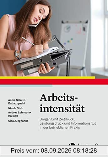 Arbeitsintensität: Umgang mit Zeitdruck, Leistungsdruck und Informationsflut in der betrieblichen Praxis (Managementpsychologie)