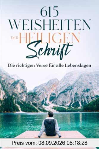 615 Weisheiten der Heiligen Schrift: Verse für alle Situationen und für jeden Anlass zum Nachschlagen oder zum Verschenken. Zum Trost, zur Freude und zur Ehre Gottes