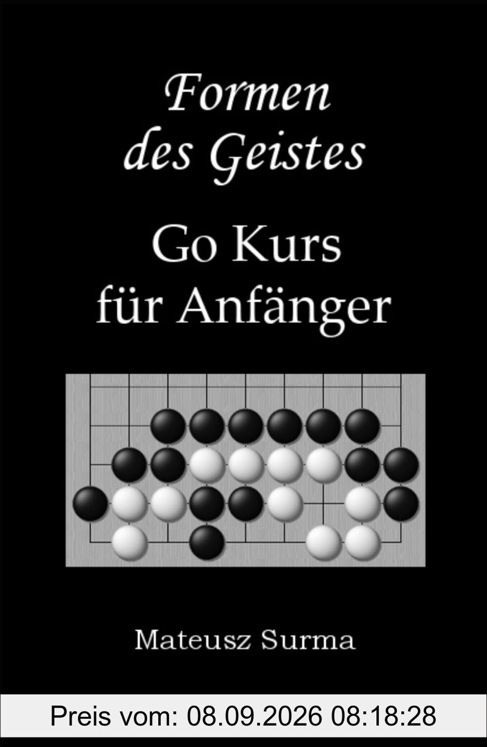 Formen des Geistes. Go Kurs für Anfänger.: Wie spielt man Go (Baduk, Weiqi)? Lernen Sie Schritt für Schritt auf 9x9, 13x13 und 19x19