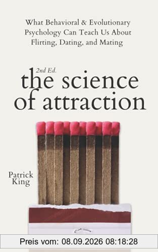 The Science of Attraction: What Behavioral & Evolutionary Psychology Can Teach Us About Flirting, Dating, and Mating (2nd ed.) (The Psychology of Social Dynamics, Band 4)