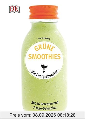 Grüne Smoothies - Die Energiebooster: Mit 66 Rezepten und 7-Tage-Detoxplan