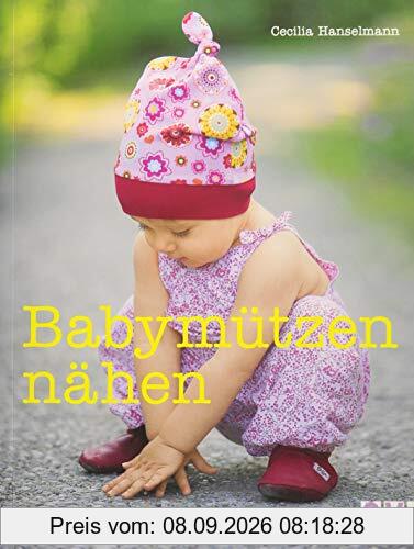 Babymützen nähen: Für Kinder von 0 bis 2 Jahren