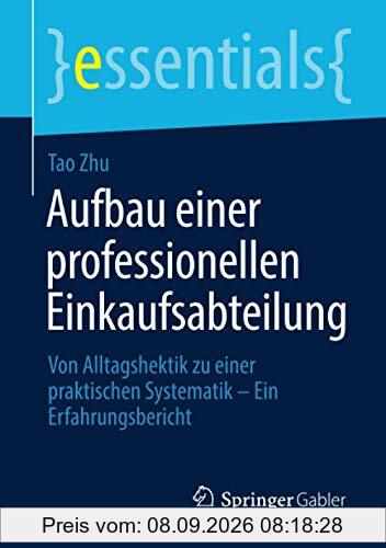 Aufbau einer professionellen Einkaufsabteilung: Von Alltagshektik zu einer praktischen Systematik – Ein Erfahrungsbericht (essentials)