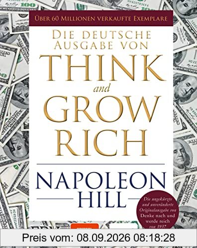 Think and Grow Rich – Deutsche Ausgabe: Die ungekürzte und unveränderte Originalausgabe von Denke nach und werde reich von 1937. Limitierte Sonderausgabe mit Goldschnitt