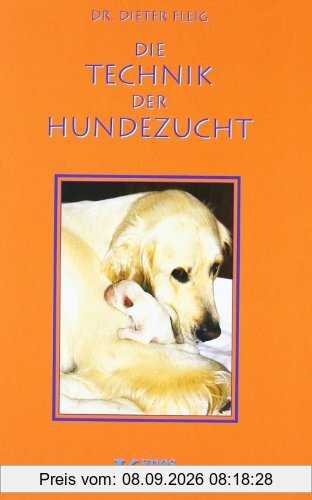 Die Technik der Hundezucht: Ein Handbuch für Züchter und Deckrüdenbesitzer und alle, die es werden wollen