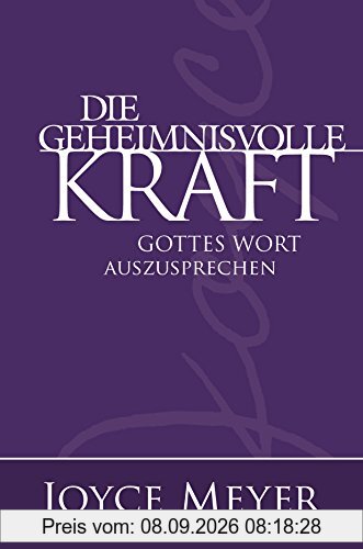 Die geheimnisvolle Kraft Gottes Wort auszusprechen: Der überarbeitete Nachfolgeband von Die geheime Kraft von Gottes Wort in deinem Mund
