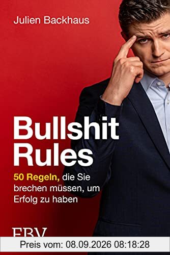 Bullshit Rules: 50 Regeln, die Sie brechen müssen, um Erfolg zu haben