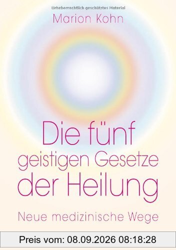 Die fünf geistigen Gesetze der Heilung: Neue medizinische Wege