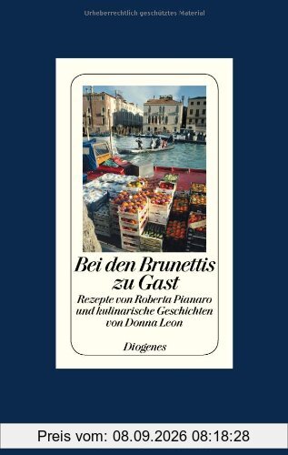 Bei den Brunettis zu Gast: Rezepte von Roberta Pianaro und kulinarische Geschichten von Donna Leon