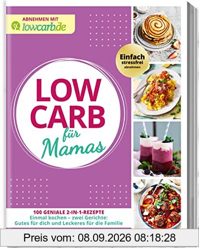 Abnehmen mit lowcarb.de: LOW CARB für Mamas: 100 geniale 2-in-1-Rezepte. Einmal kochen - zwei Gerichte: Gutes für dich und Leckeres für die Familie