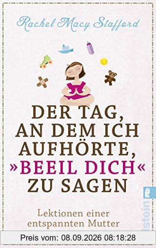 Der Tag, an dem ich aufhörte, Beeil Dich zu sagen: Lektionen einer entspannten Mutter