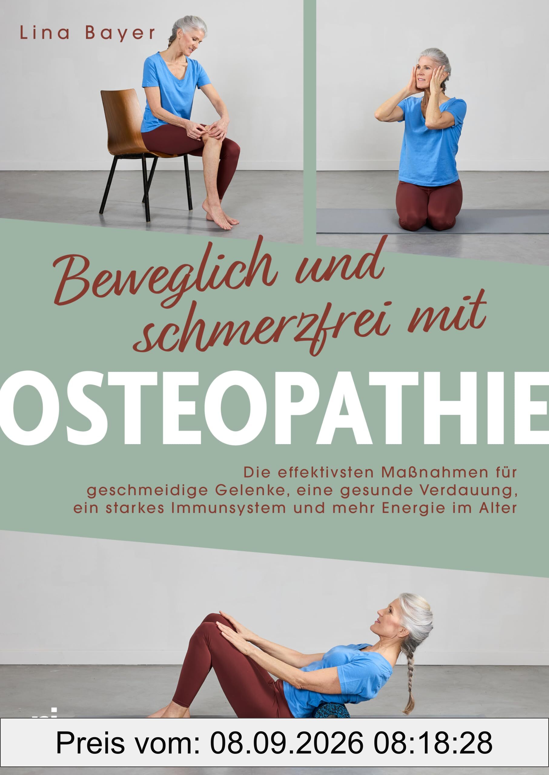 Beweglich und schmerzfrei mit Osteopathie: Die effektivsten Maßnahmen für geschmeidige Gelenke, eine gesunde Verdauung, ein starkes Immunsystem und mehr Energie im Alter