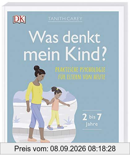 Was denkt mein Kind?: Praktische Psychologie für Eltern von heute.2 bis 7 Jahre