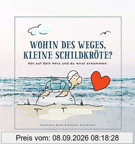 Wohin des Weges kleine Schildkröte: Hör auf dein Herz und du wirst ankommen.