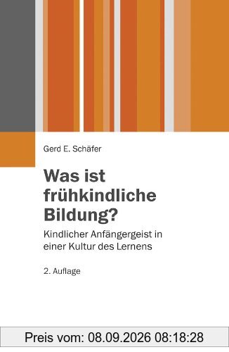 Was ist frühkindliche Bildung?: Kindlicher Anfängergeist in einer Kultur des Lernens (Juventa Paperback)