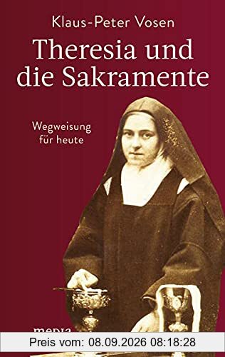 Theresia und die Sakramente: Wegweisung für heute