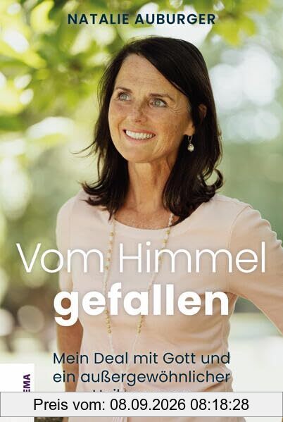 Vom Himmel gefallen: Mein Deal mit Gott und ein außergewöhnlicher Heilungsweg