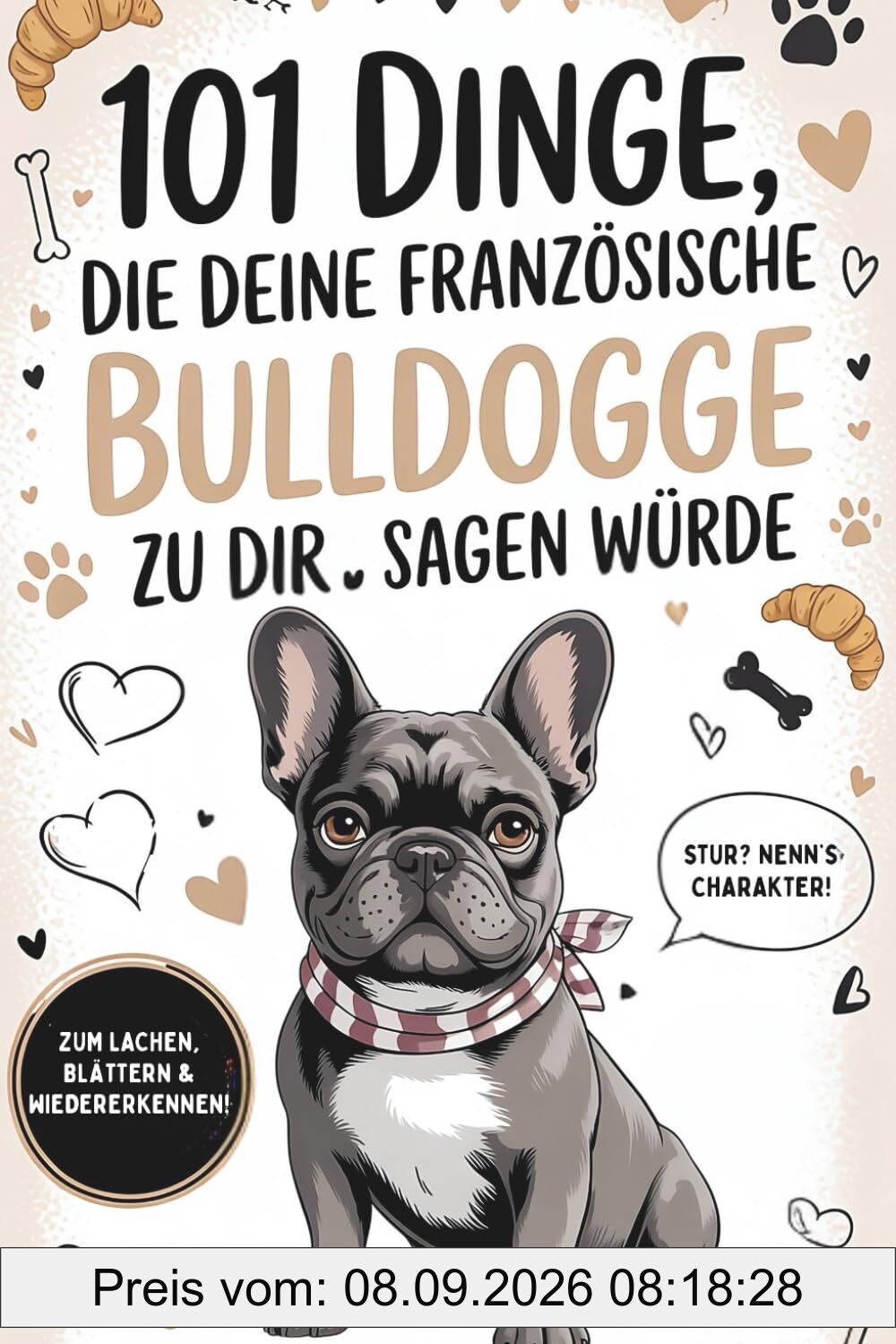 101 Dinge, die deine Französische Bulldogge zu dir sagen würde: Das witzige Geschenk für Bully-Besitzer – zum Lachen, Nicken und Wiedererkennen