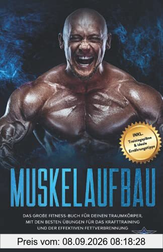 Muskelaufbau: Das große Fitness Buch für deinen Traumkörper. Mit den besten Übungen für das Krafttraining und der effektiven Fettverbrennung. Inkl. Trainingspläne & ideale Ernährungstipps