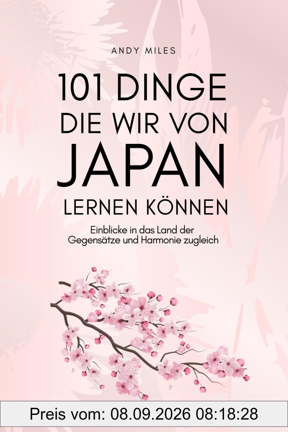 101 Dinge die wir von Japan lernen können: Lebensweisheiten, Achtsamkeit und Inspiration aus der japanischen Kultur – Was wir von Japans Menschen, Traditionen und Lebensstil wirklich lernen können