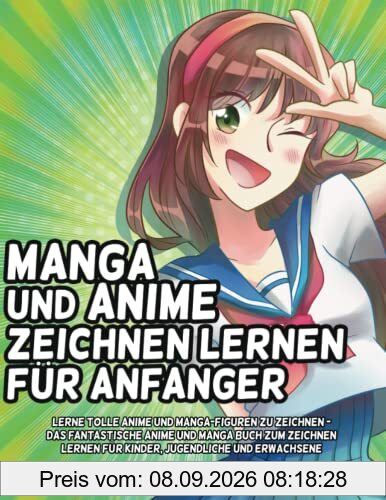 Manga und Anime zeichnen lernen für Anfänger: Lerne tolle Anime und Manga-Figuren zu zeichnen - Das fantastische Anime und Manga buch zum Zeichnen lernen für Kinder, Jugendliche und Erwachsene