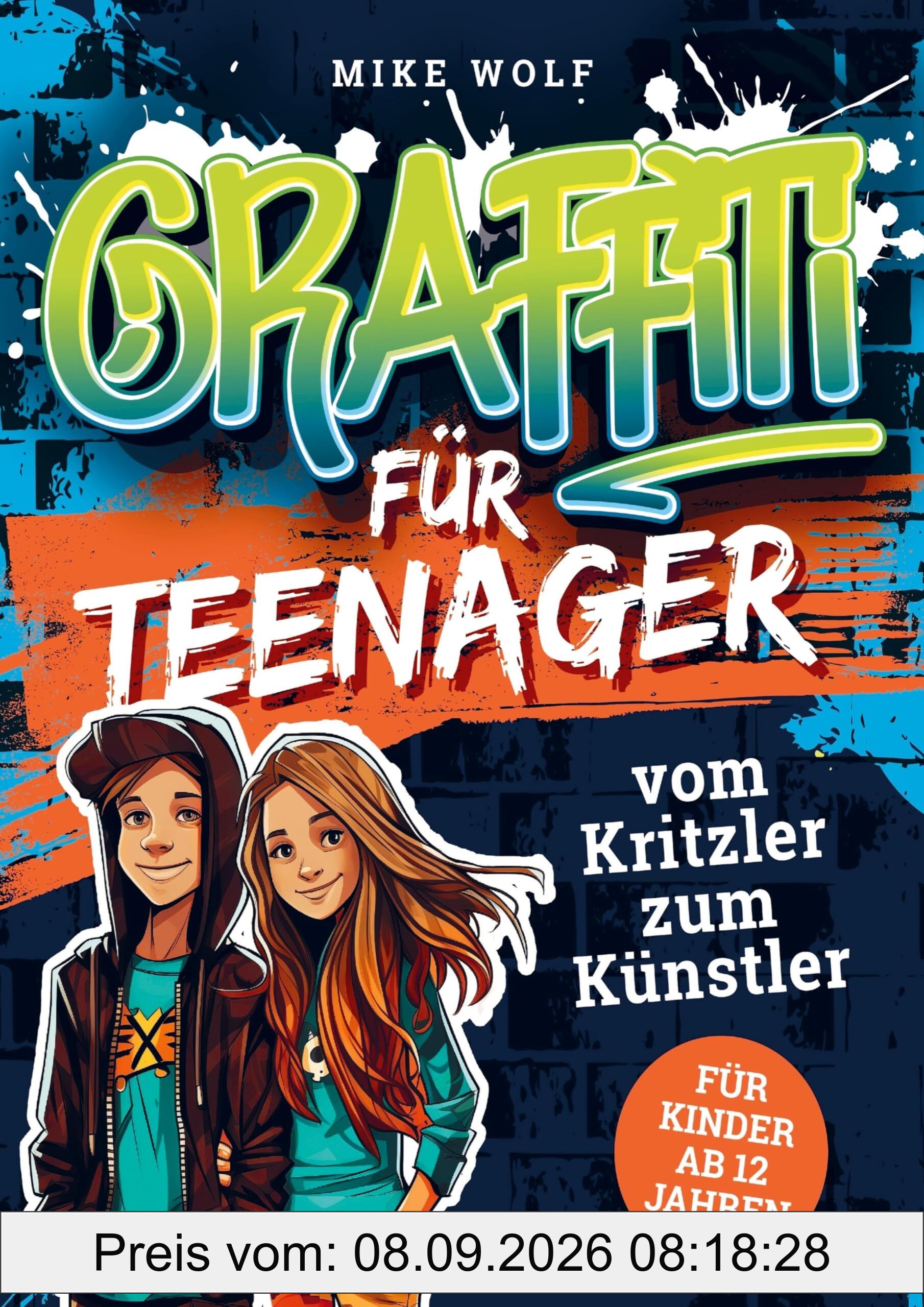 Graffiti für Teenager - vom Kritzler zum Künstler: - In 5 Minuten step-by-step Graffiti zeichnen lernen: Buch mit 4 Schwierigkeitsstufen und über 99 Skizzen (für Kinder ab 12 Jahren)