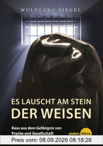 Es lauscht am Stein der Weisen: Raus aus dem Gefängnis von Psyche und Gesellschaft