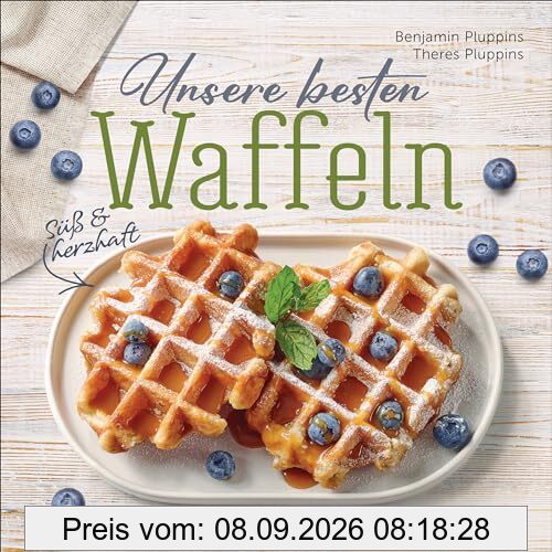 Unsere besten Waffeln - Süß und herzhaft.: Waffelrezepte, Toppings, Saucen, Füllungen. Mit glutenfreien und Low Carb-Rezepten