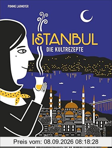 Türkisch kochen: Istanbul. Die Kultrezepte. Wo Europa und Asien gemeinsam zu Tisch bitten. Mit Istanbuls Küche eine ganze Welt kosten: von Mezze bis Baklava.