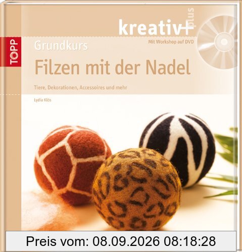 Grundkurs Filzen mit der Nadel: Tiere, Dekorationen, Accessoires und mehr