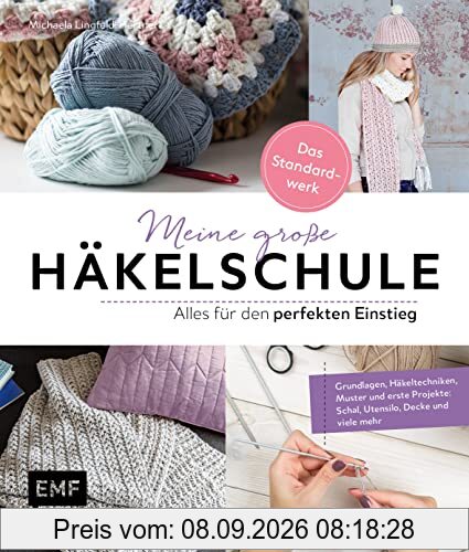 Meine große Häkelschule – Alles für den perfekten Einstieg – Das Standardwerk: Grundlagen, Häkeltechniken, Muster und erste Projekte: Schal, Utensilo, Decke und mehr