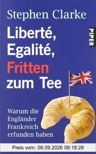 Liberté, Egalité, Fritten zum Tee: Warum die Engländer Frankreich erfunden haben